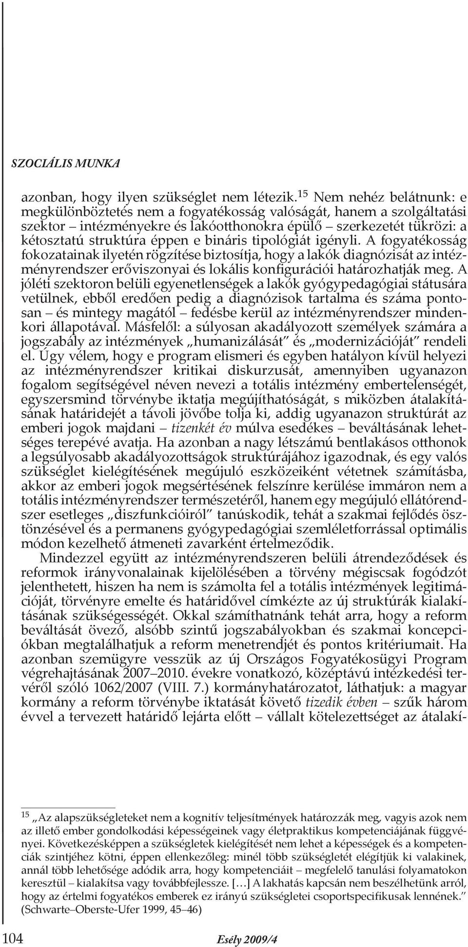 bináris tipológiát igényli. A fogyatékosság fokozatainak ilyetén rögzítése biztosítja, hogy a lakók diagnózisát az intézményrendszer erőviszonyai és lokális konfigurációi határozhatják meg.