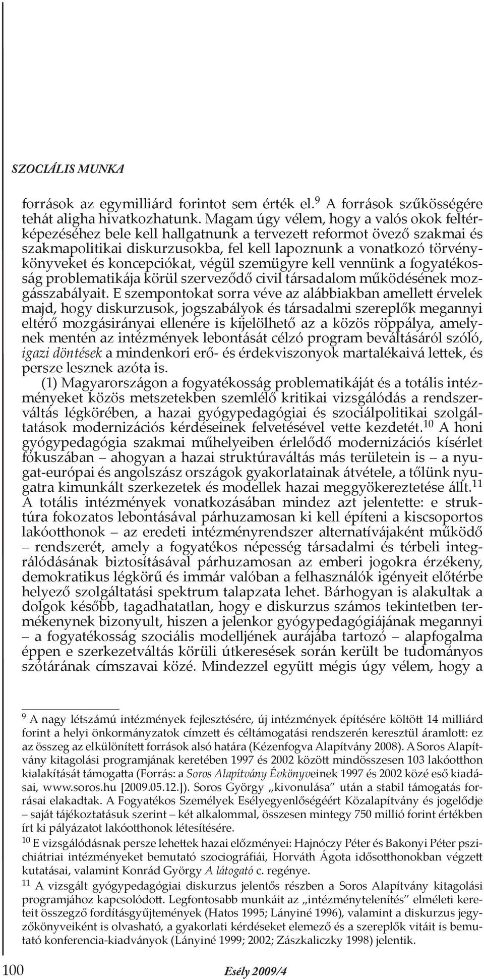 koncepciókat, végül szemügyre kell vennünk a fogyatékosság problematikája körül szerveződő civil társadalom működésének mozgásszabályait.