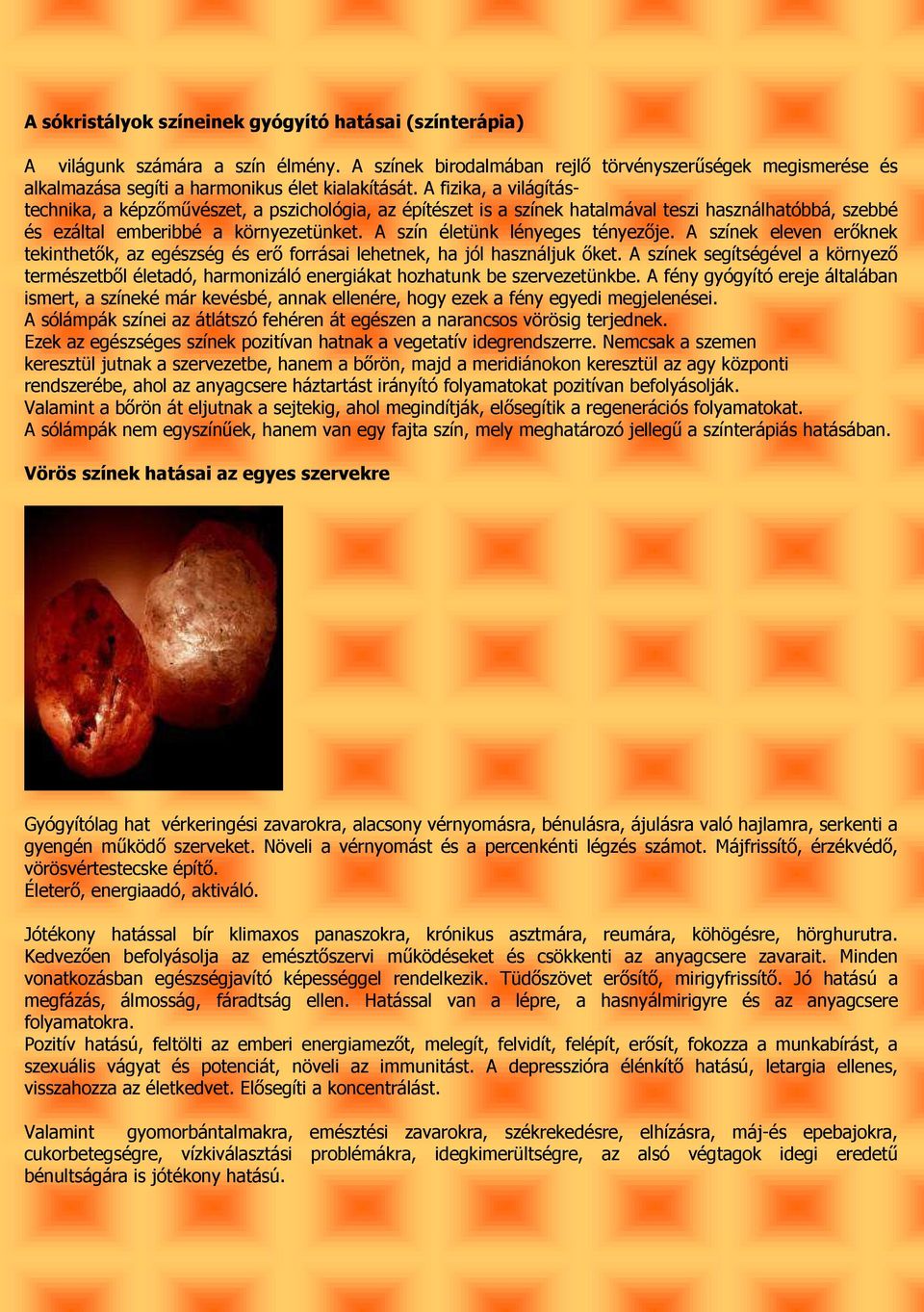 A fizika, a világítástechnika, a képzőművészet, a pszichológia, az építészet is a színek hatalmával teszi használhatóbbá, szebbé és ezáltal emberibbé a környezetünket.