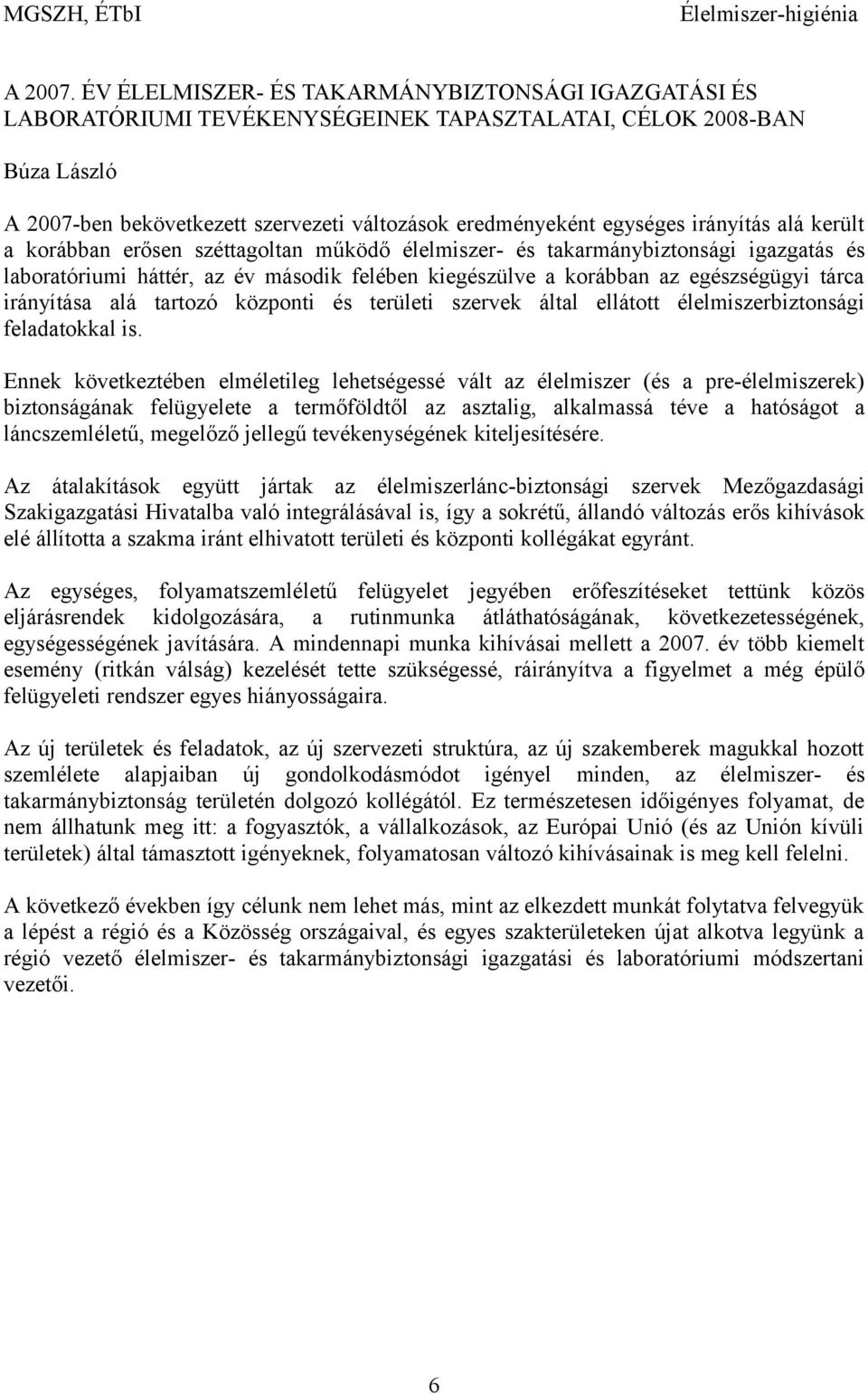 irányítás alá került a korábban erősen széttagoltan működő élelmiszer- és takarmánybiztonsági igazgatás és laboratóriumi háttér, az év második felében kiegészülve a korábban az egészségügyi tárca