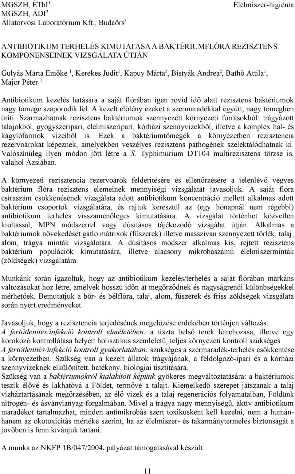 Péter 1 Antibiotikum kezelés hatására a saját flórában igen rövid idő alatt rezisztens baktériumok nagy tömege szaporodik fel. A kezelt élőlény ezeket a szermaradékkal együtt, nagy tömegben üríti.