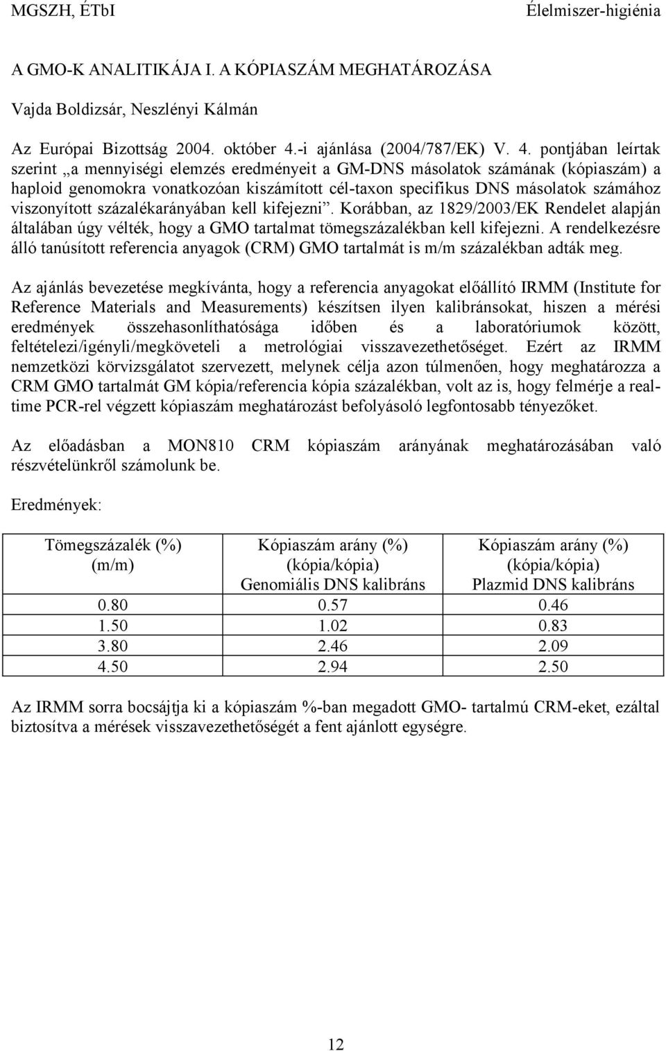 pontjában leírtak szerint a mennyiségi elemzés eredményeit a GM-DNS másolatok számának (kópiaszám) a haploid genomokra vonatkozóan kiszámított cél-taxon specifikus DNS másolatok számához viszonyított