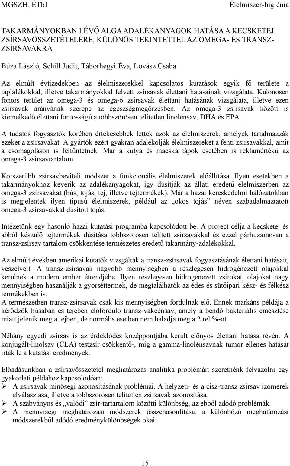 Különösen fontos terület az omega-3 és omega-6 zsírsavak élettani hatásának vizsgálata, illetve ezen zsírsavak arányának szerepe az egészségmegőrzésben.