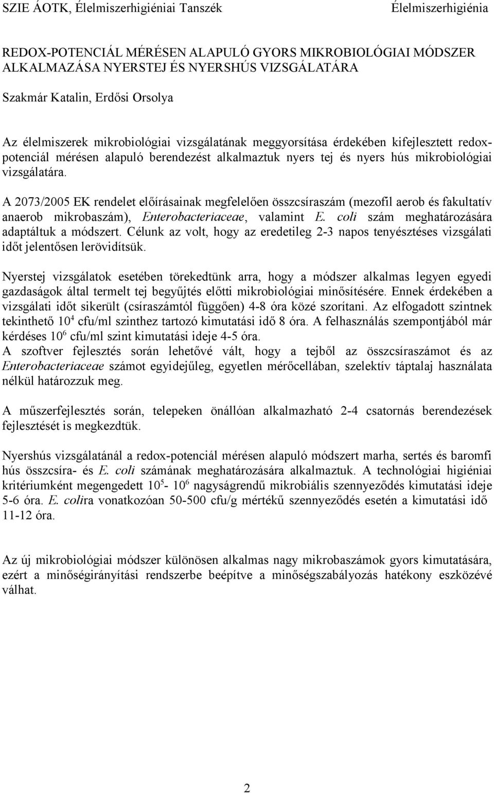 A 2073/2005 EK rendelet előírásainak megfelelően összcsíraszám (mezofil aerob és fakultatív anaerob mikrobaszám), Enterobacteriaceae, valamint E. coli szám meghatározására adaptáltuk a módszert.