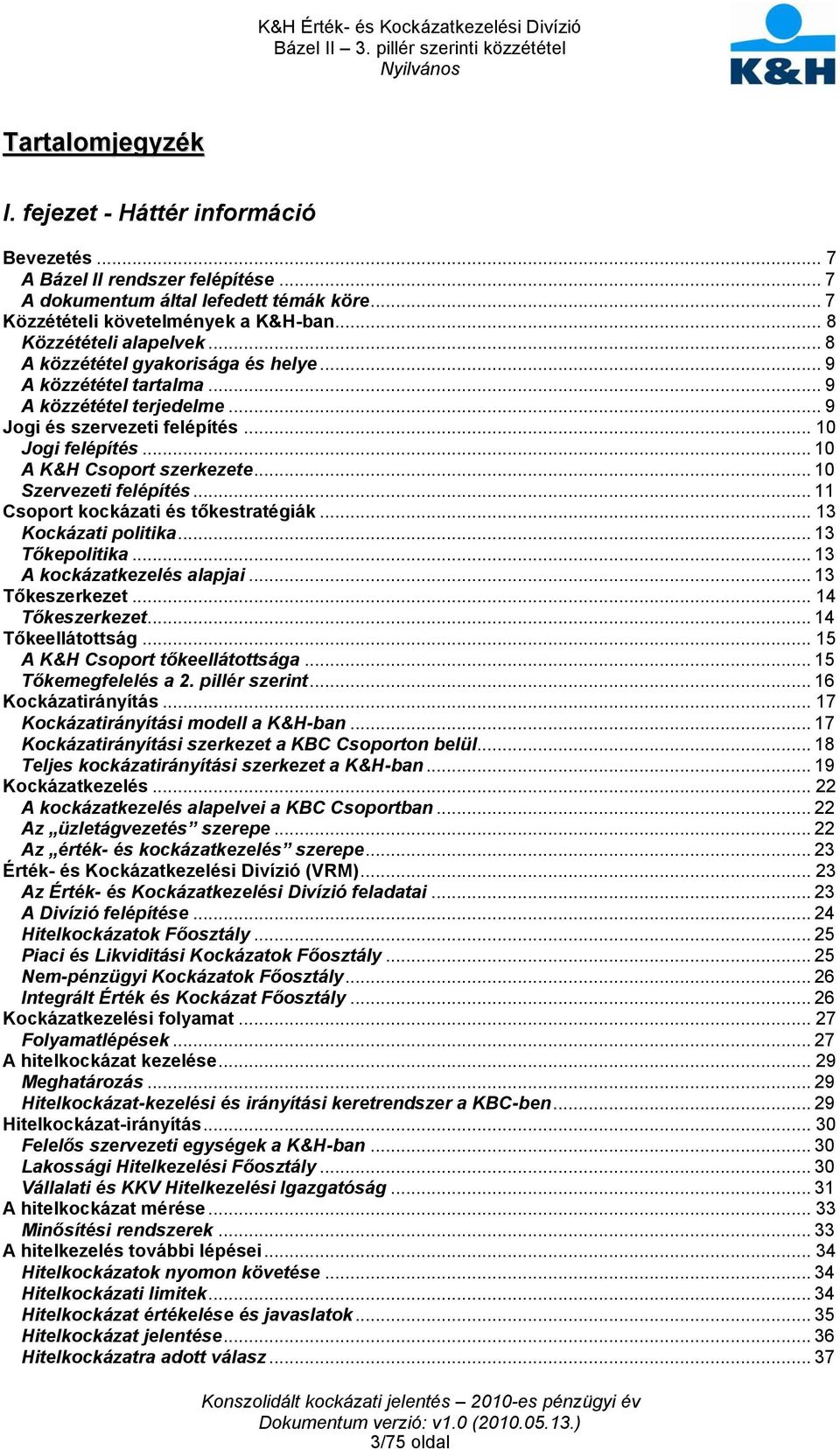 .. 10 A K&H Csoport szerkezete... 10 Szervezeti felépítés... 11 Csoport kockázati és tőkestratégiák... 13 Kockázati politika... 13 Tőkepolitika... 13 A kockázatkezelés alapjai... 13 Tőkeszerkezet.