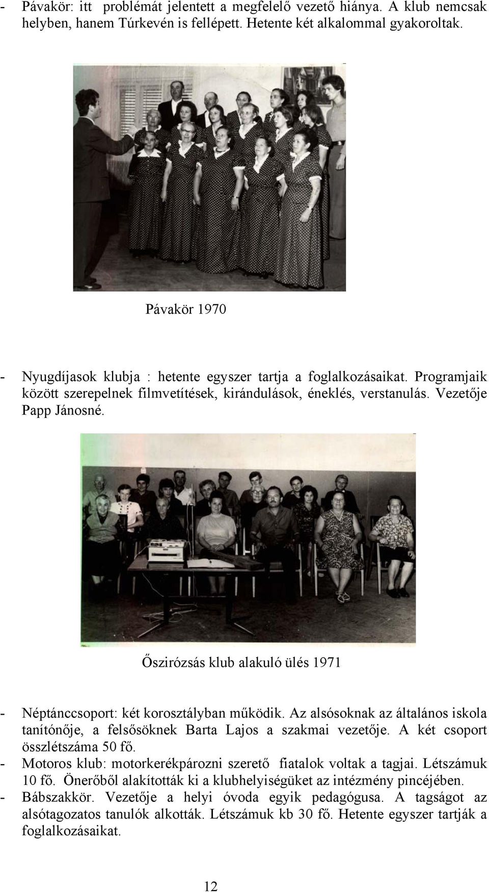 Őszirózsás klub alakuló ülés 1971 - Néptánccsoport: két korosztályban működik. Az alsósoknak az általános iskola tanítónője, a felsősöknek Barta Lajos a szakmai vezetője.