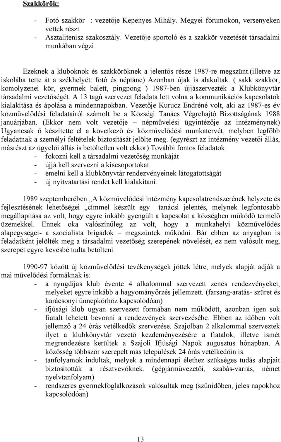 ( sakk szakkör, komolyzenei kör, gyermek balett, pingpong ) 1987-ben újjászervezték a Klubkönyvtár társadalmi vezetőségét.