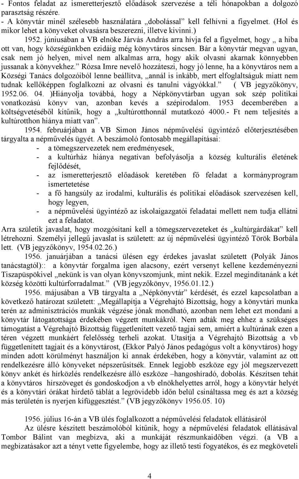 júniusában a VB elnöke Járvás András arra hívja fel a figyelmet, hogy a hiba ott van, hogy községünkben ezidáig még könyvtáros sincsen.