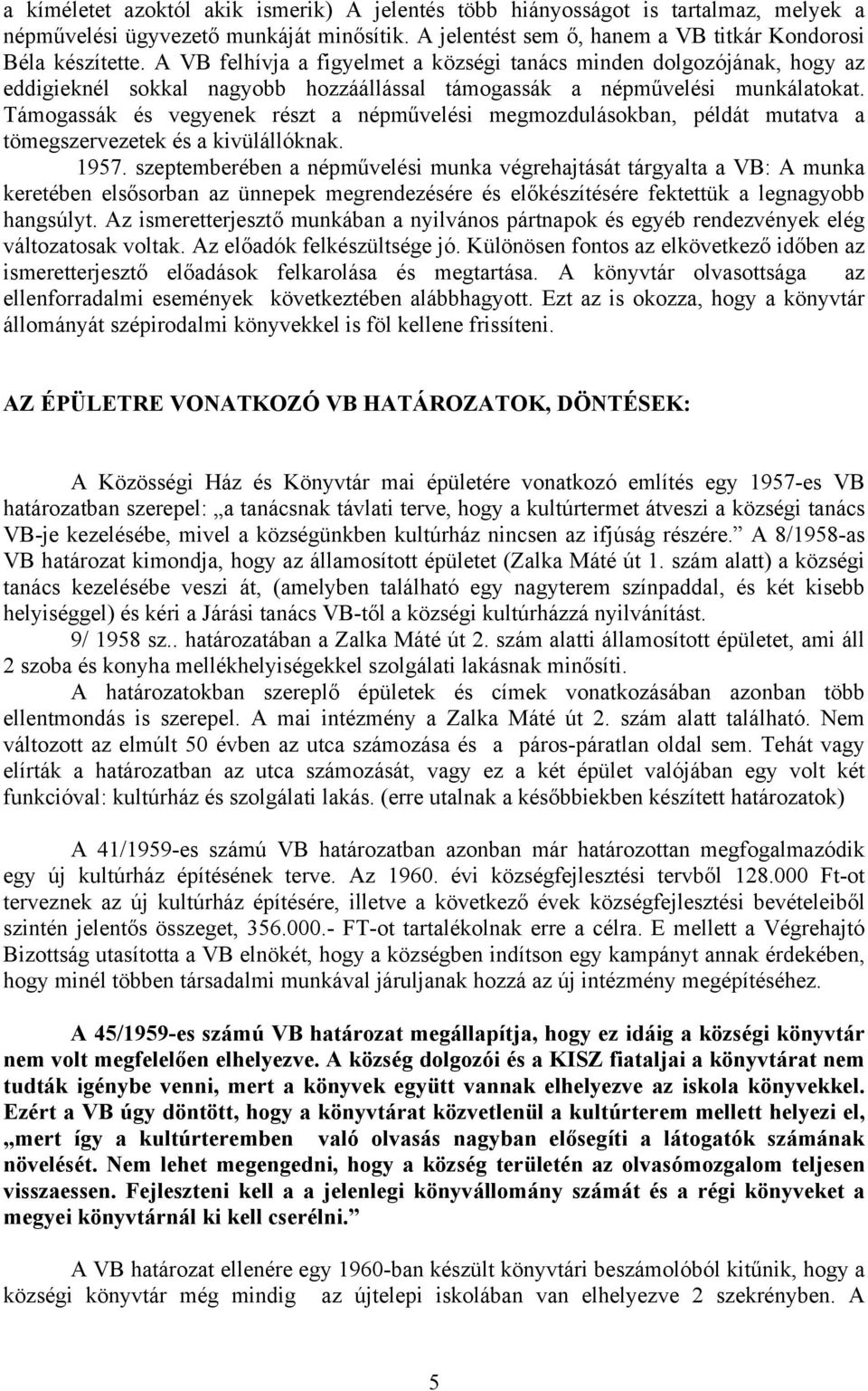 Támogassák és vegyenek részt a népművelési megmozdulásokban, példát mutatva a tömegszervezetek és a kivülállóknak. 1957.