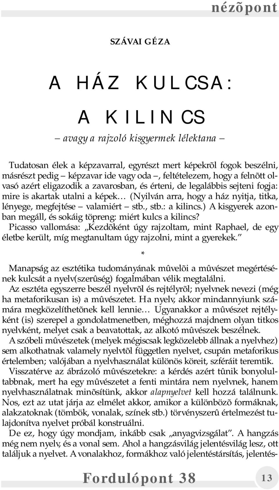 : a kilincs.) A kisgyerek azonban megáll, és sokáig töpreng: miért kulcs a kilincs?