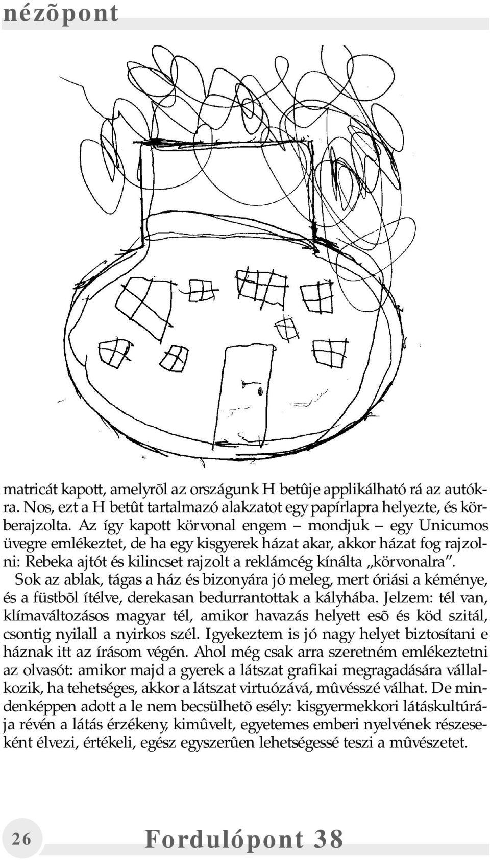 Sok az ablak, tágas a ház és bizonyára jó meleg, mert óriási a kéménye, és a füstbõl ítélve, derekasan bedurrantottak a kályhába.