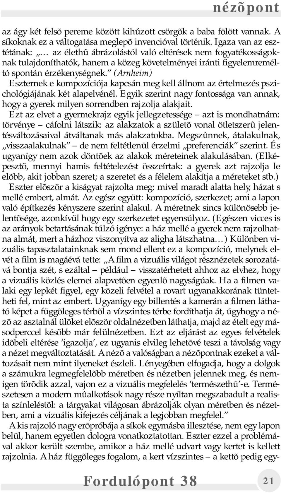 (Arnheim) Eszternek e kompozíciója kapcsán meg kell állnom az értelmezés pszichológiájának két alapelvénél. Egyik szerint nagy fontossága van annak, hogy a gyerek milyen sorrendben rajzolja alakjait.