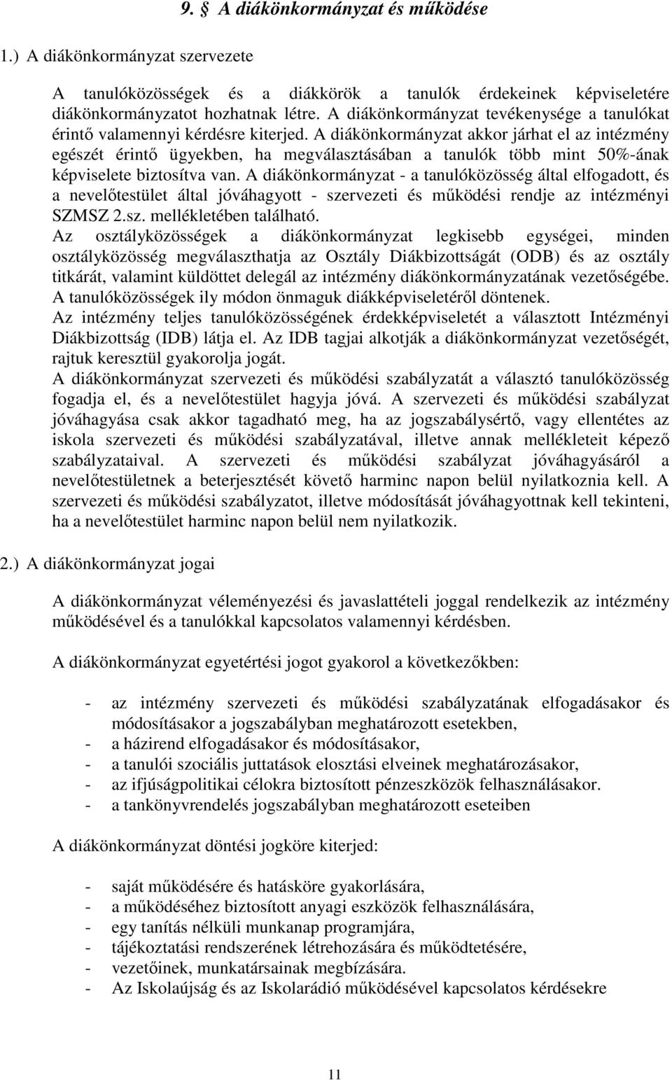 A diákönkormányzat akkor járhat el az intézmény egészét érintő ügyekben, ha megválasztásában a tanulók több mint 50%-ának képviselete biztosítva van.