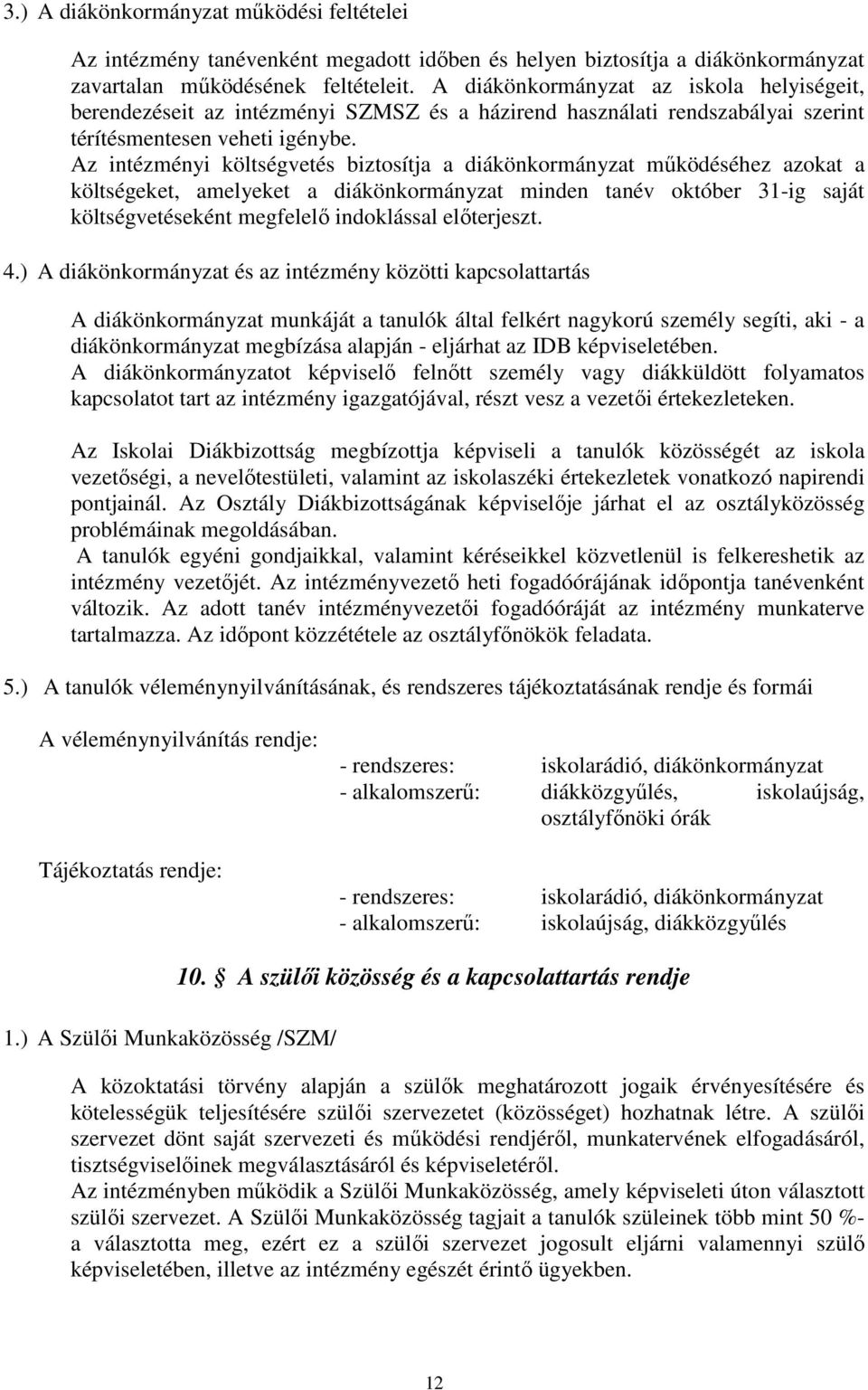 Az intézményi költségvetés biztosítja a diákönkormányzat működéséhez azokat a költségeket, amelyeket a diákönkormányzat minden tanév október 31-ig saját költségvetéseként megfelelő indoklással