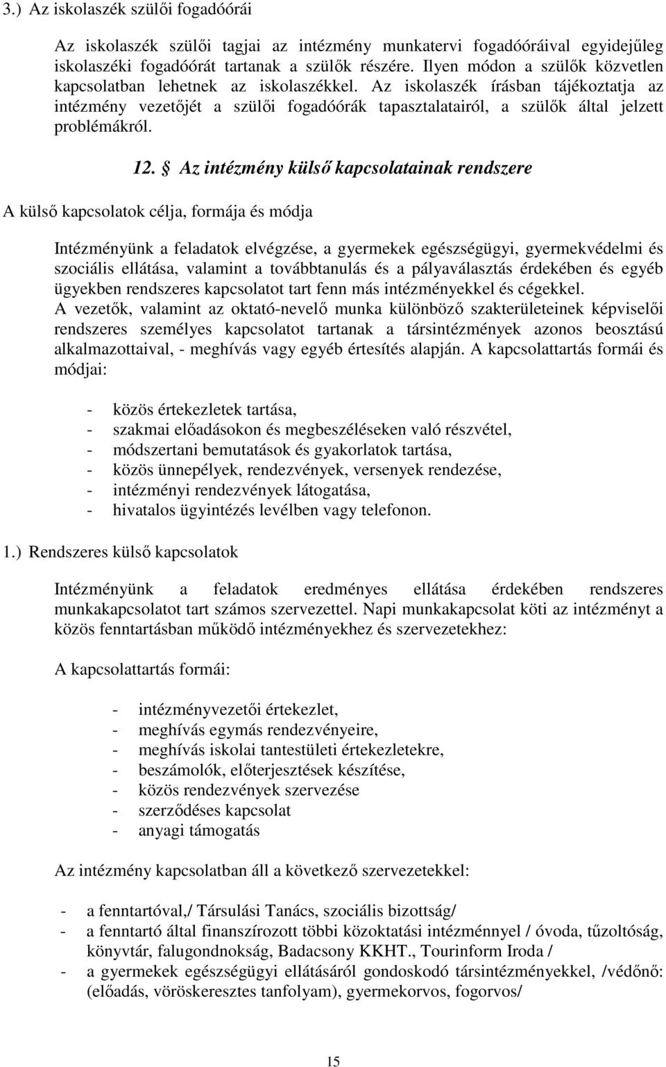 Az iskolaszék írásban tájékoztatja az intézmény vezetőjét a szülői fogadóórák tapasztalatairól, a szülők által jelzett problémákról. 12.