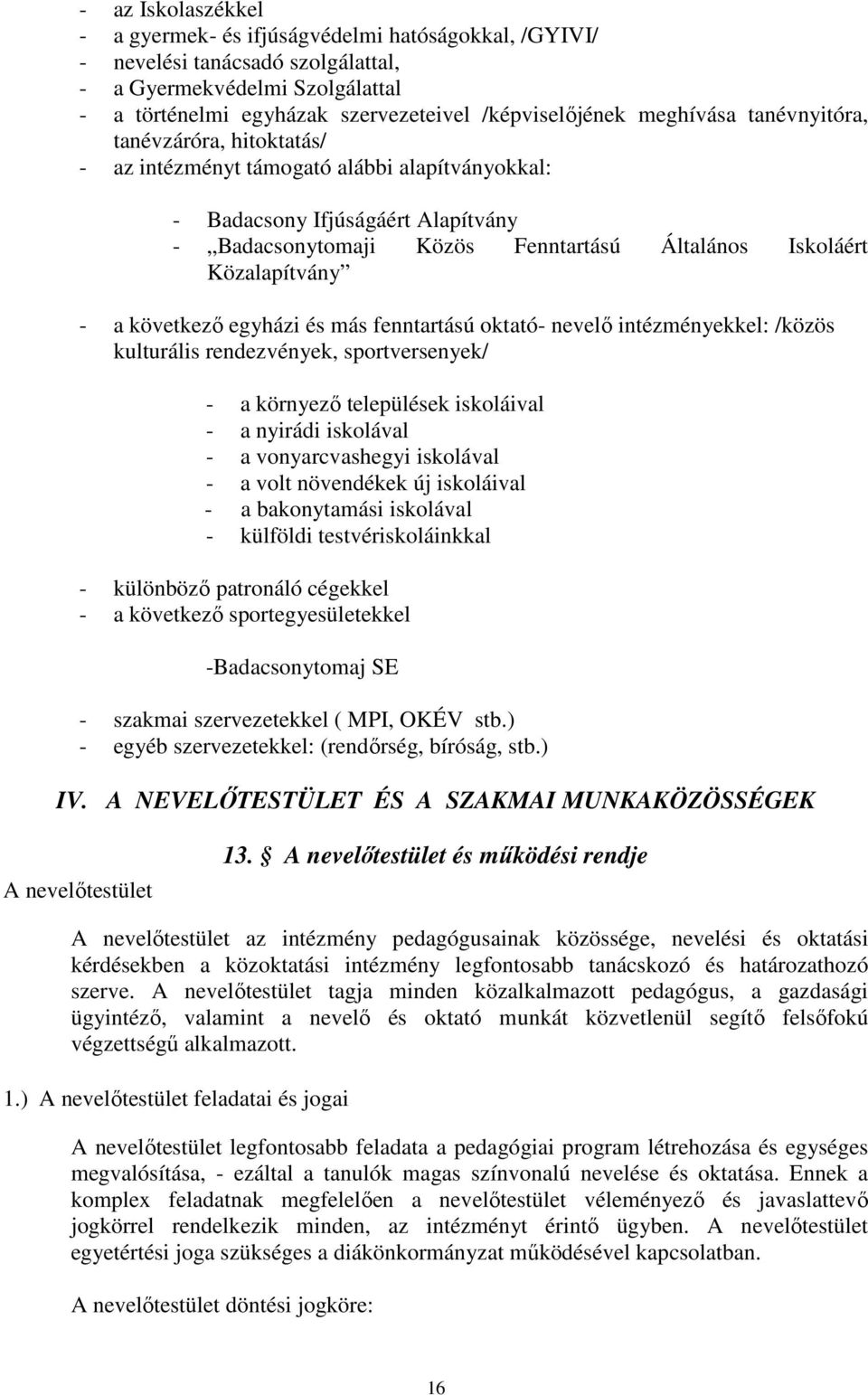 Közalapítvány - a következő egyházi és más fenntartású oktató- nevelő intézményekkel: /közös kulturális rendezvények, sportversenyek/ - a környező települések iskoláival - a nyirádi iskolával - a