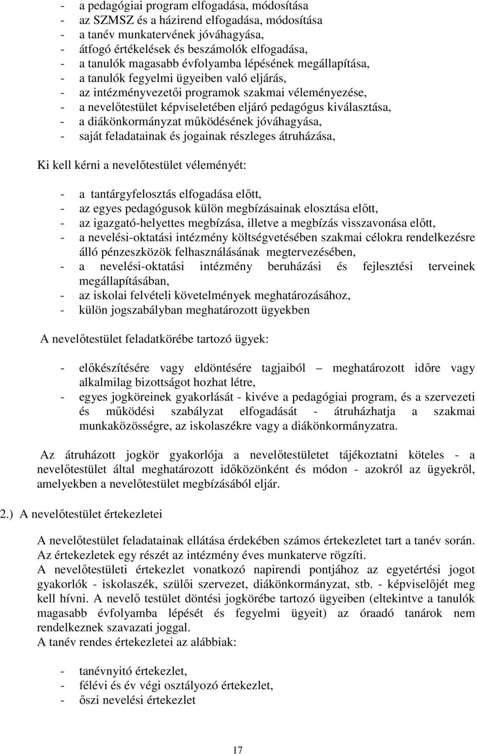 - a diákönkormányzat működésének jóváhagyása, - saját feladatainak és jogainak részleges átruházása, Ki kell kérni a nevelőtestület véleményét: - a tantárgyfelosztás elfogadása előtt, - az egyes