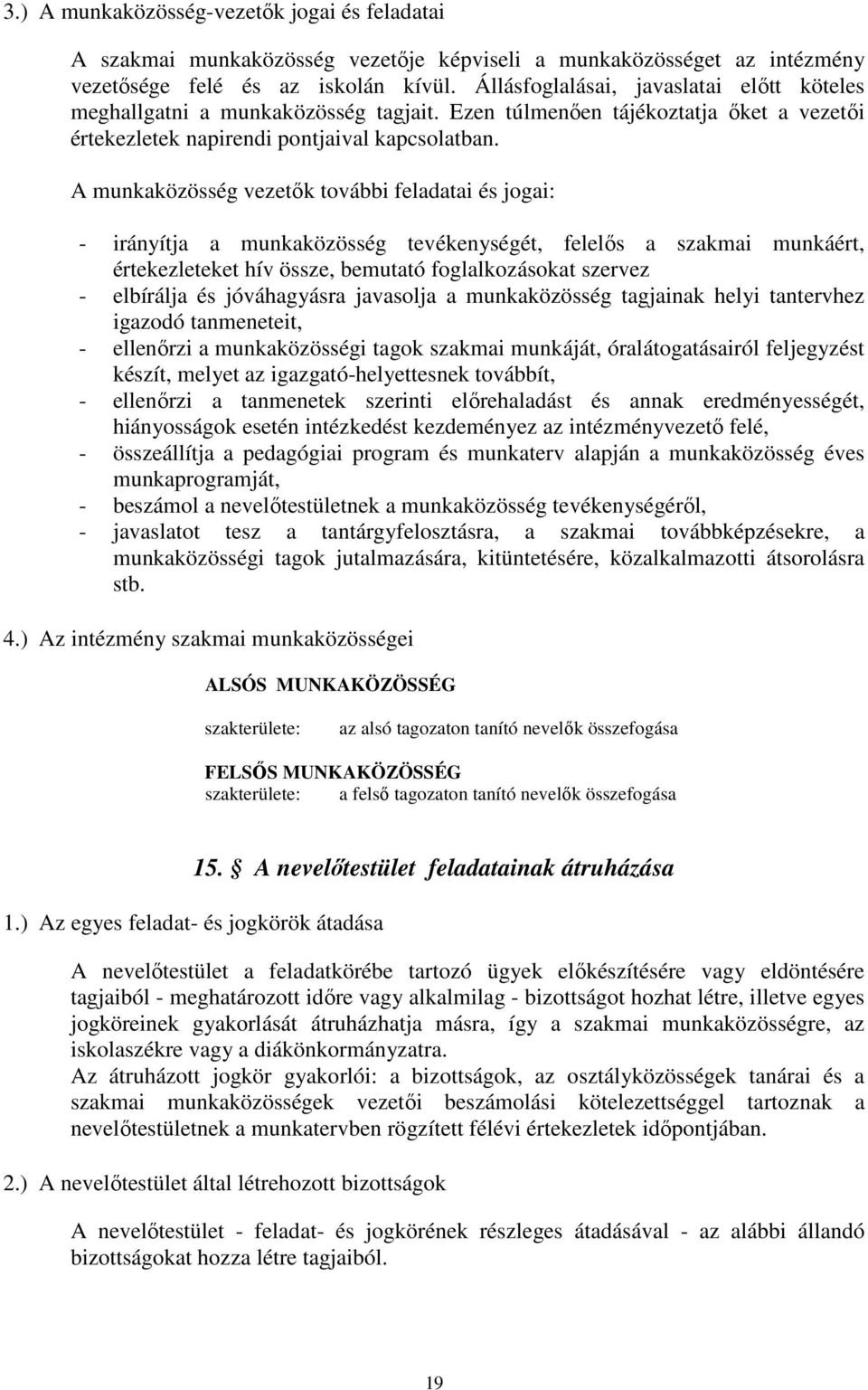 A munkaközösség vezetők további feladatai és jogai: - irányítja a munkaközösség tevékenységét, felelős a szakmai munkáért, értekezleteket hív össze, bemutató foglalkozásokat szervez - elbírálja és