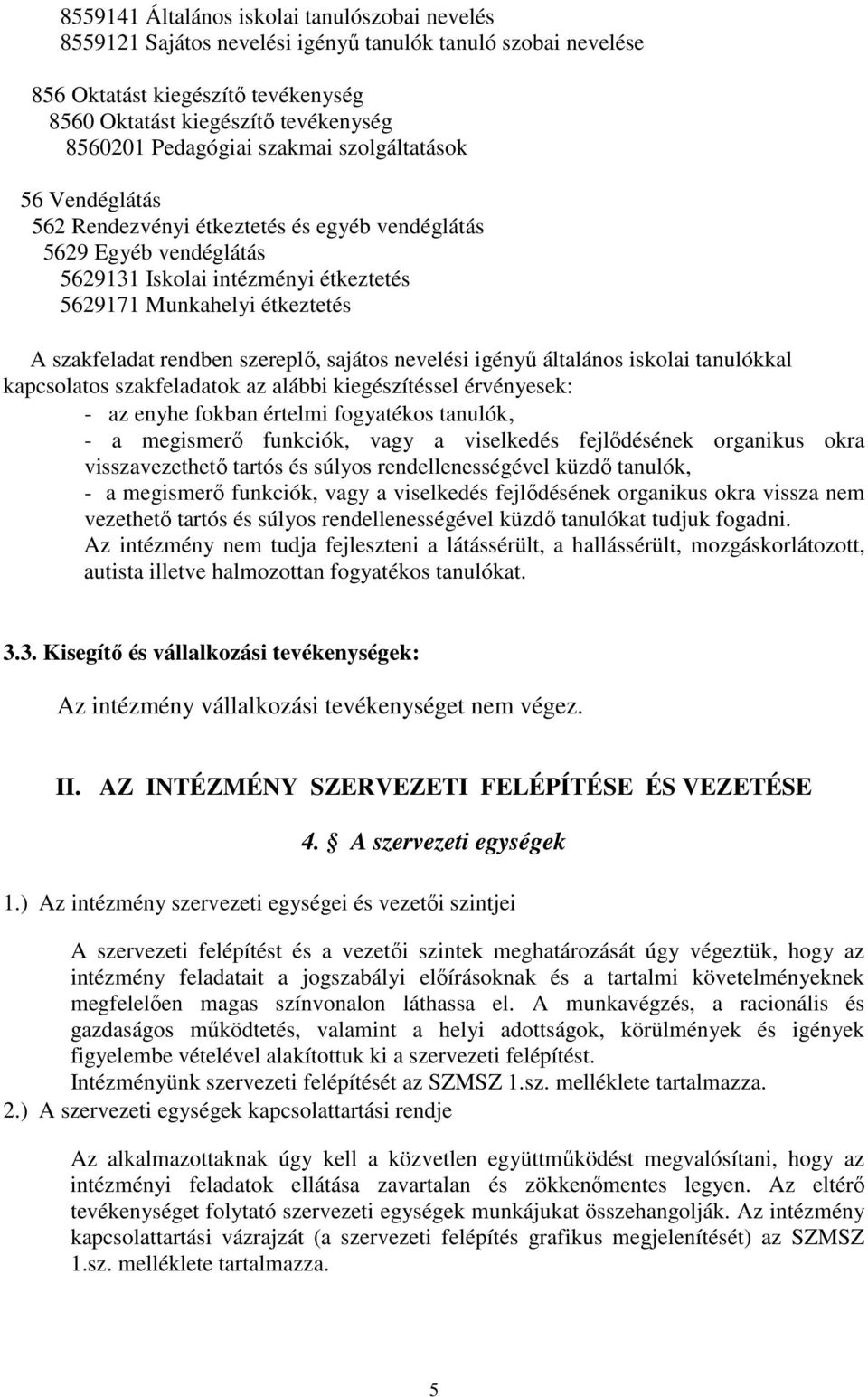 szakfeladat rendben szereplő, sajátos nevelési igényű általános iskolai tanulókkal kapcsolatos szakfeladatok az alábbi kiegészítéssel érvényesek: - az enyhe fokban értelmi fogyatékos tanulók, - a