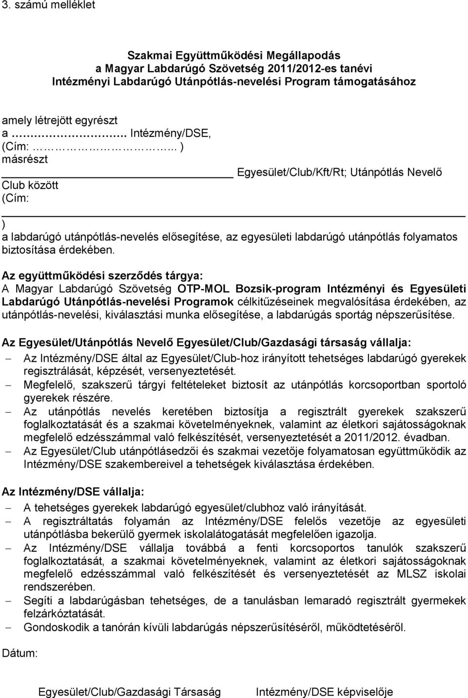 .. ) másrészt Egyesület/Club/Kft/Rt; Utánpótlás Nevelő Club között (Cím: ) a labdarúgó utánpótlás-nevelés elősegítése, az egyesületi labdarúgó utánpótlás folyamatos biztosítása érdekében.