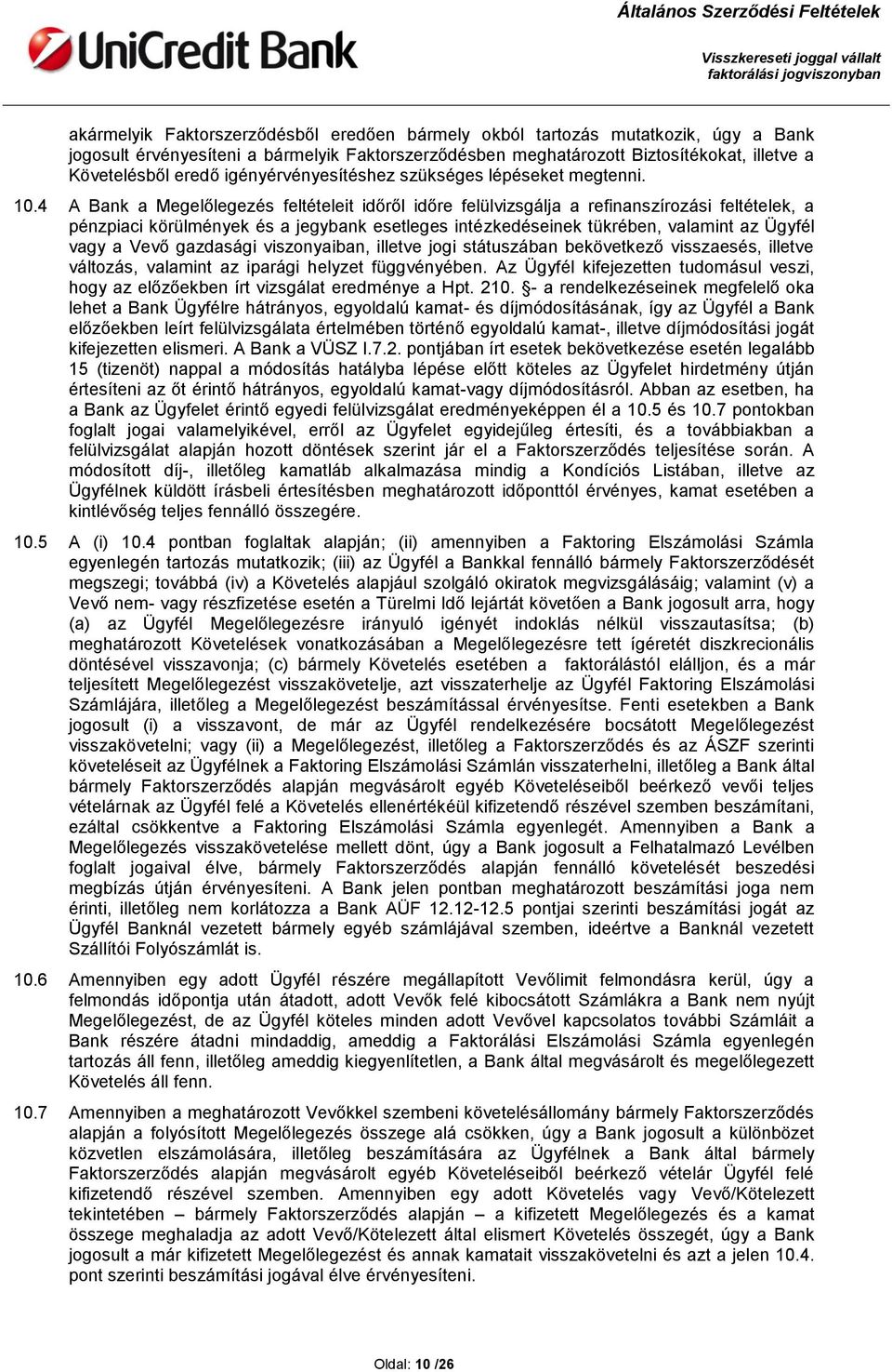 4 A Bank a Megelőlegezés feltételeit időről időre felülvizsgálja a refinanszírozási feltételek, a pénzpiaci körülmények és a jegybank esetleges intézkedéseinek tükrében, valamint az Ügyfél vagy a