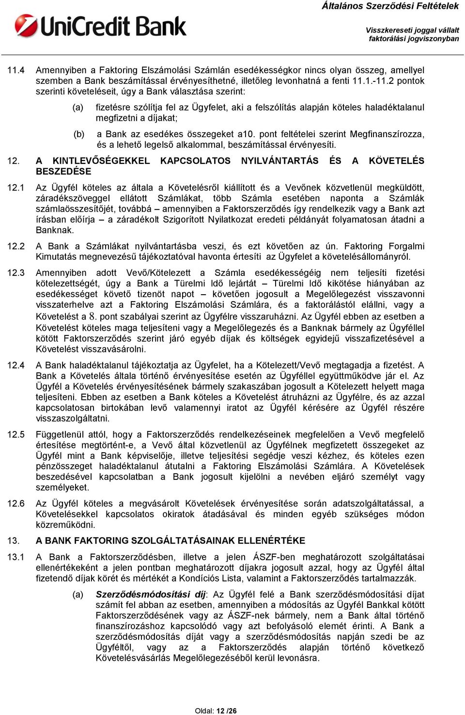 összegeket a10. pont feltételei szerint Megfinanszírozza, és a lehető legelső alkalommal, beszámítással érvényesíti. 12. A KINTLEVŐSÉGEKKEL KAPCSOLATOS NYILVÁNTARTÁS ÉS A KÖVETELÉS BESZEDÉSE 12.