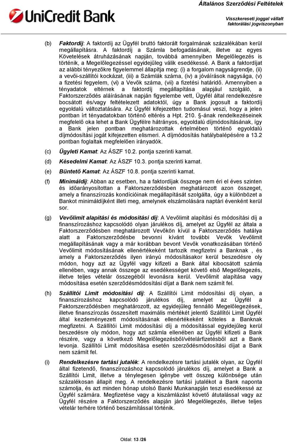 A Bank a faktordíjat az alábbi tényezőkre figyelemmel állapítja meg: (i) a forgalom nagyságrendje, (ii) a vevői-szállítói kockázat, (iii) a Számlák száma, (iv) a jóváírások nagysága, (v) a fizetési