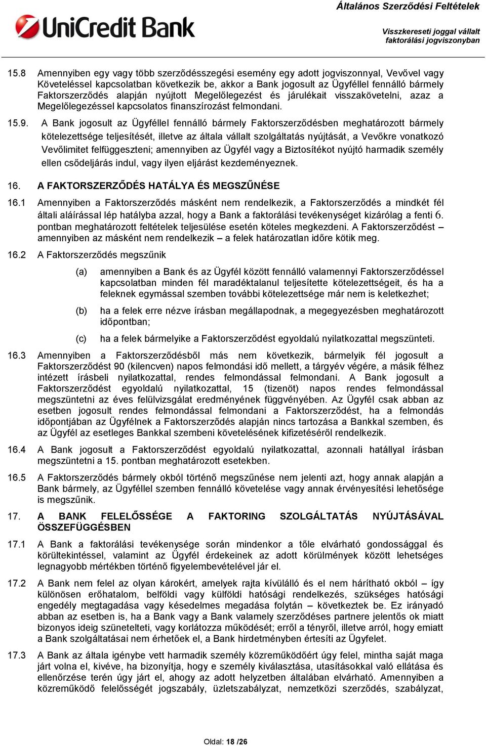 A Bank jogosult az Ügyféllel fennálló bármely Faktorszerződésben meghatározott bármely kötelezettsége teljesítését, illetve az általa vállalt szolgáltatás nyújtását, a Vevőkre vonatkozó Vevőlimitet