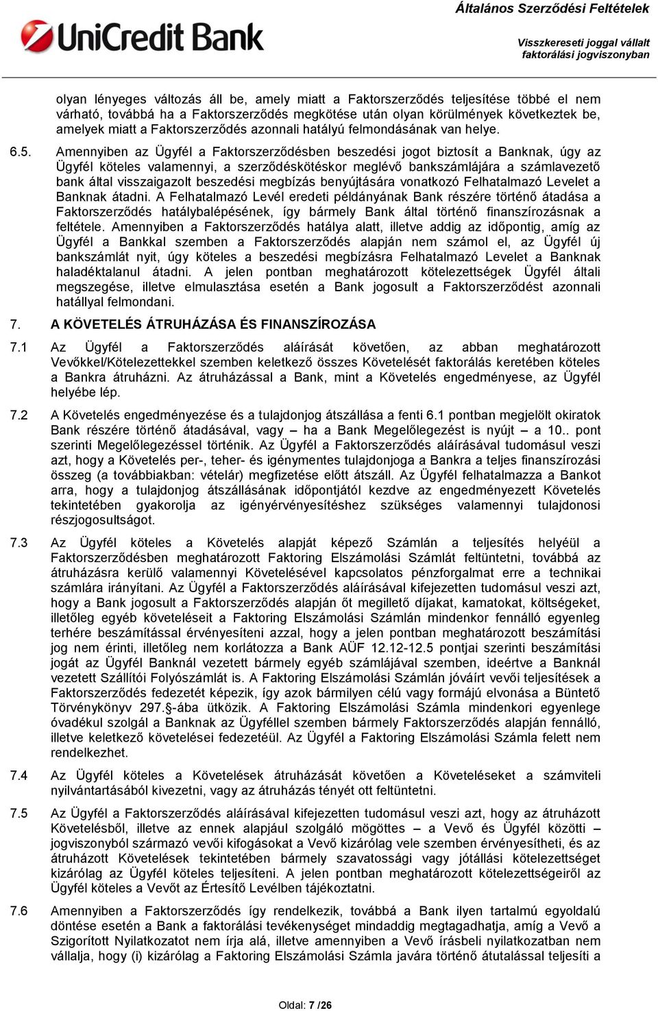 Amennyiben az Ügyfél a Faktorszerződésben beszedési jogot biztosít a Banknak, úgy az Ügyfél köteles valamennyi, a szerződéskötéskor meglévő bankszámlájára a számlavezető bank által visszaigazolt