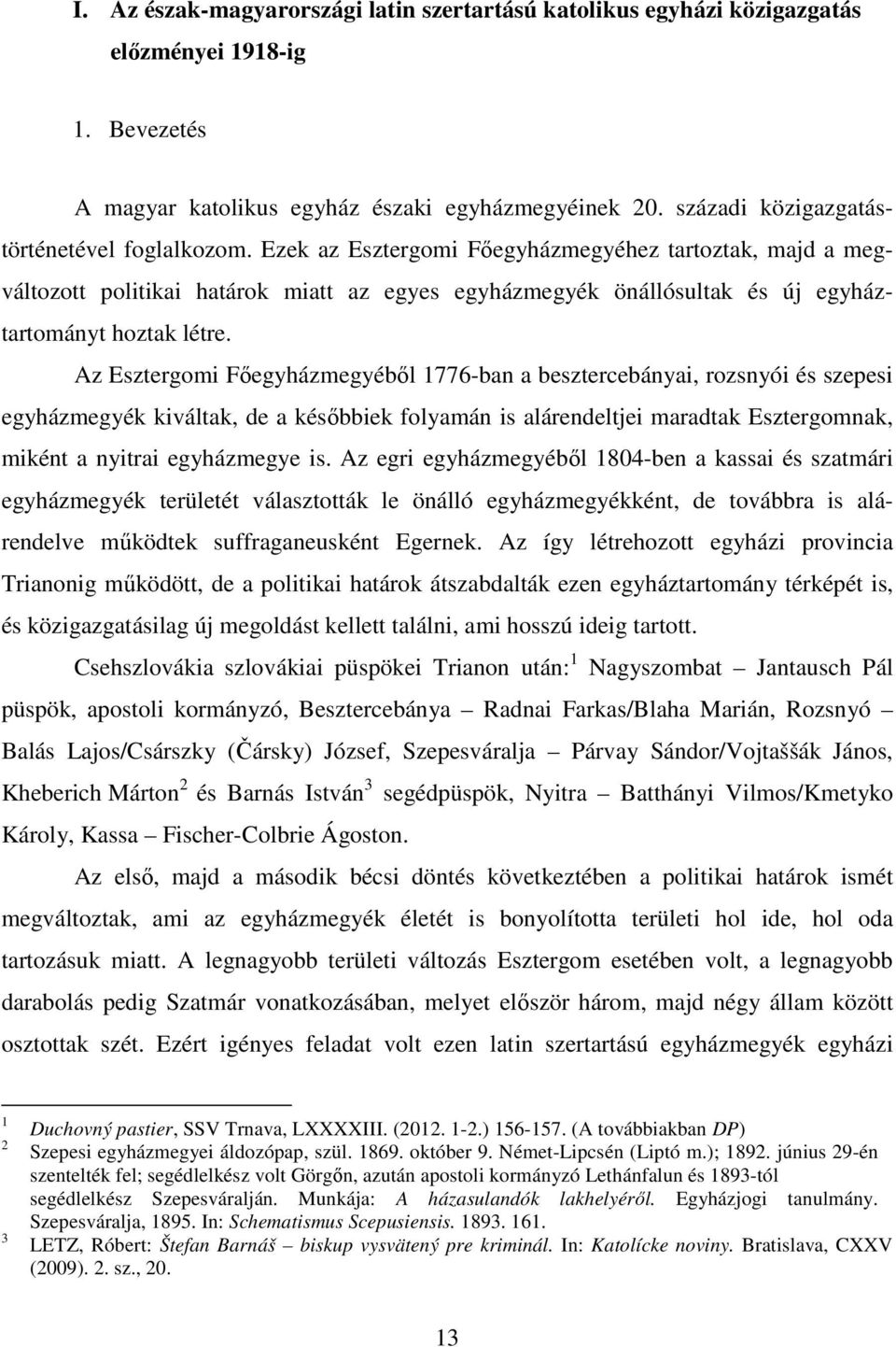 Ezek az Esztergomi Főegyházmegyéhez tartoztak, majd a megváltozott politikai határok miatt az egyes egyházmegyék önállósultak és új egyháztartományt hoztak létre.