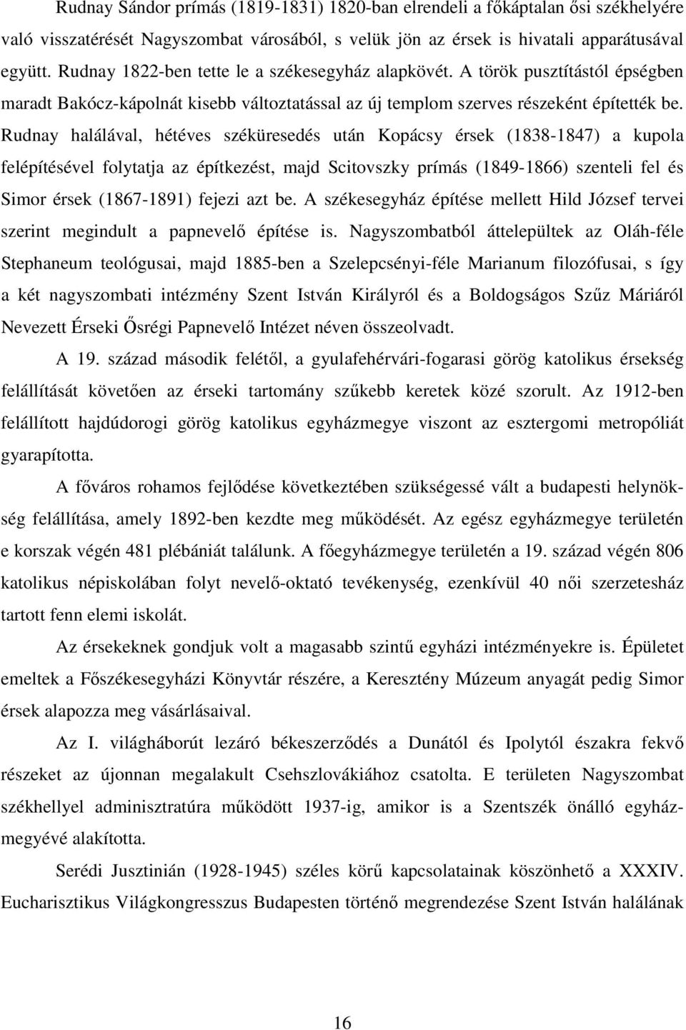 Rudnay halálával, hétéves széküresedés után Kopácsy érsek (1838-1847) a kupola felépítésével folytatja az építkezést, majd Scitovszky prímás (1849-1866) szenteli fel és Simor érsek (1867-1891) fejezi