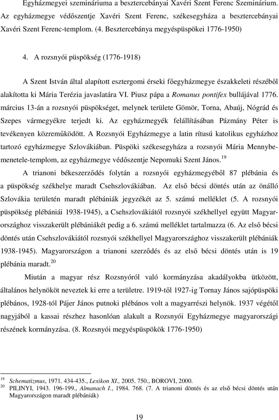 A rozsnyói püspökség (1776-1918) A Szent István által alapított esztergomi érseki főegyházmegye északkeleti részéből alakította ki Mária Terézia javaslatára VI.