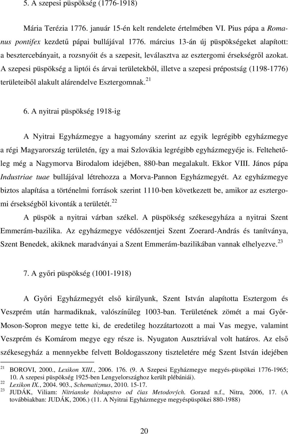 A szepesi püspökség a liptói és árvai területekből, illetve a szepesi prépostság (1198-1776) területeiből alakult alárendelve Esztergomnak. 21 6.