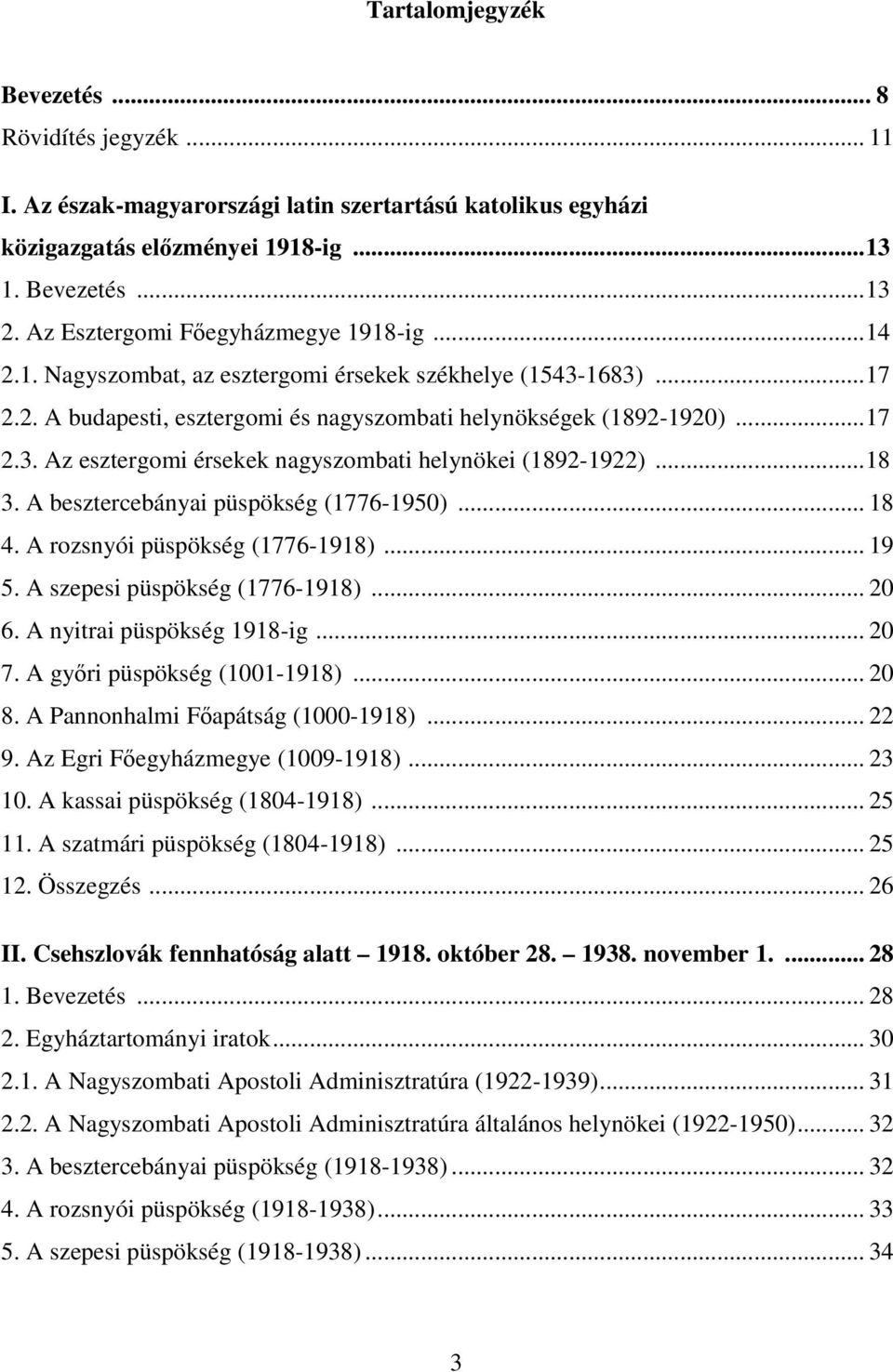 .. 18 3. A besztercebányai püspökség (1776-1950)... 18 4. A rozsnyói püspökség (1776-1918)... 19 5. A szepesi püspökség (1776-1918)... 20 6. A nyitrai püspökség 1918-ig... 20 7.