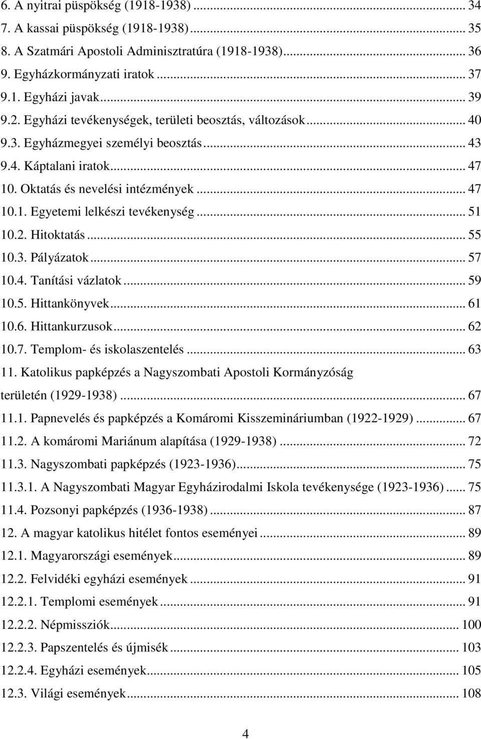 .. 51 10.2. Hitoktatás... 55 10.3. Pályázatok... 57 10.4. Tanítási vázlatok... 59 10.5. Hittankönyvek... 61 10.6. Hittankurzusok... 62 10.7. Templom- és iskolaszentelés... 63 11.