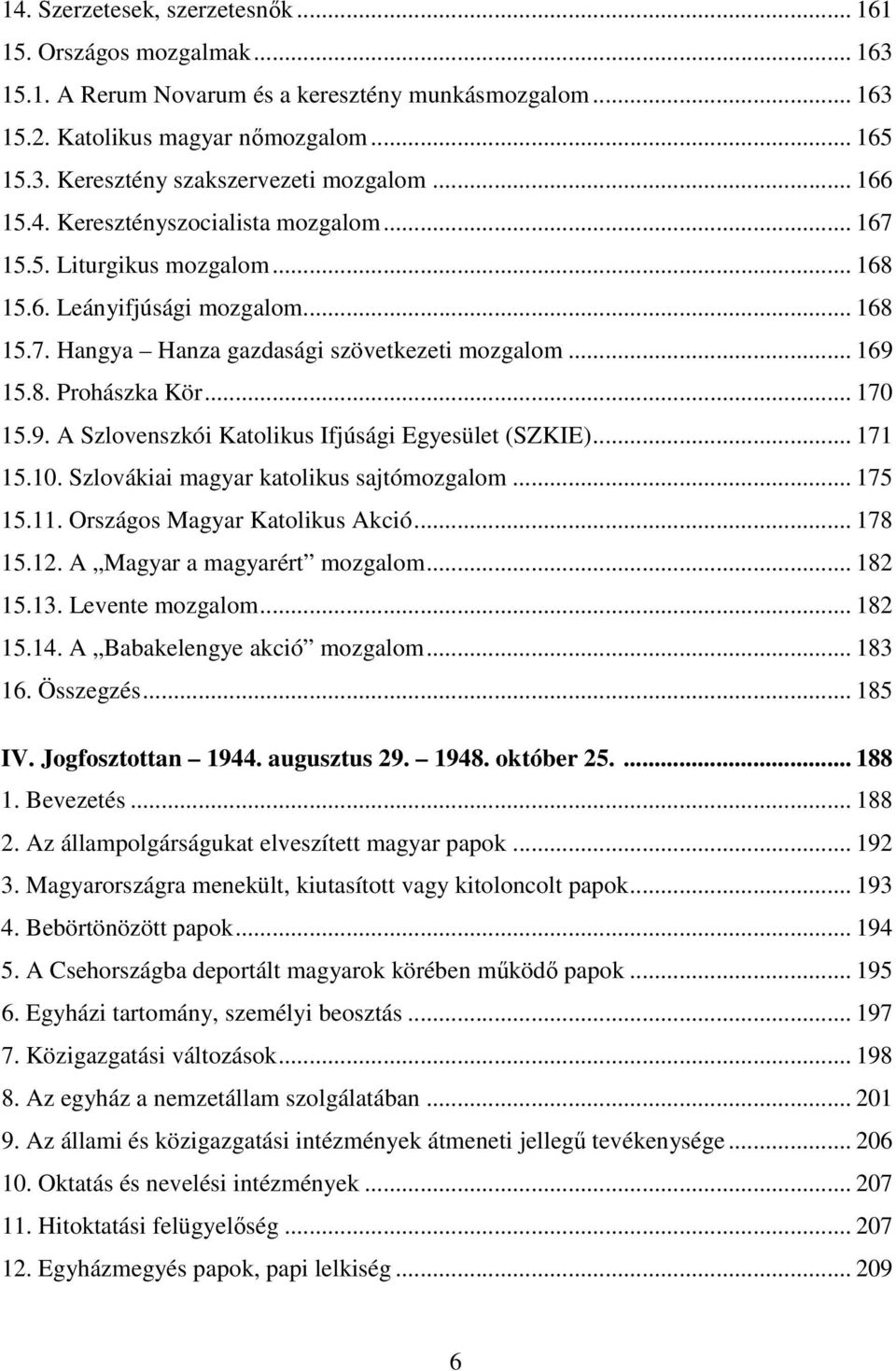 .. 170 15.9. A Szlovenszkói Katolikus Ifjúsági Egyesület (SZKIE)... 171 15.10. Szlovákiai magyar katolikus sajtómozgalom... 175 15.11. Országos Magyar Katolikus Akció... 178 15.12.