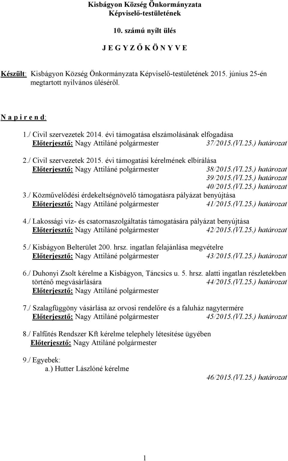 évi támogatási kérelmének elbírálása 38/2015.(VI.25.) határozat 39/2015.(VI.25.) határozat 40/2015.(VI.25.) határozat 3./ Közművelődési érdekeltségnövelő támogatásra pályázat benyújtása 41/2015.(VI.25.) határozat 4./ Lakossági víz- és csatornaszolgáltatás támogatására pályázat benyújtása 42/2015.