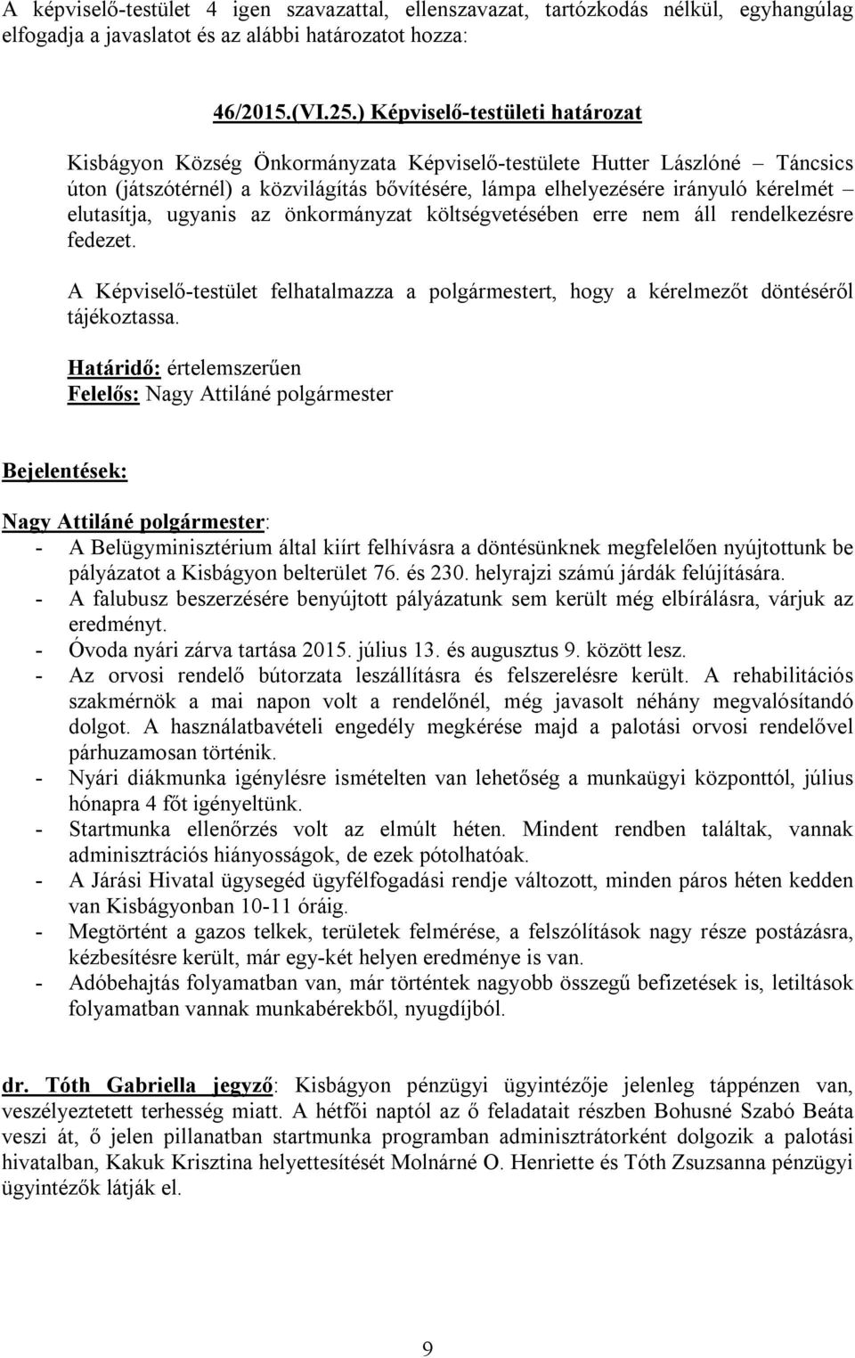 elutasítja, ugyanis az önkormányzat költségvetésében erre nem áll rendelkezésre fedezet. A Képviselő-testület felhatalmazza a polgármestert, hogy a kérelmezőt döntéséről tájékoztassa.