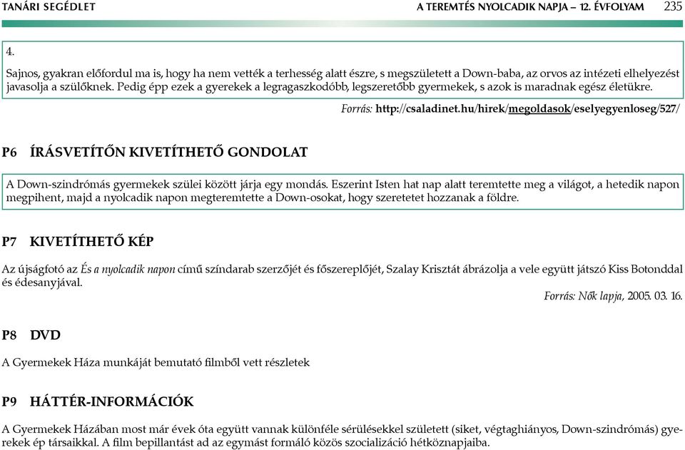 Pedig épp ezek a gyerekek a legragaszkodóbb, legszeretőbb gyermekek, s azok is maradnak egész életükre. Forrás: http://csaladinet.