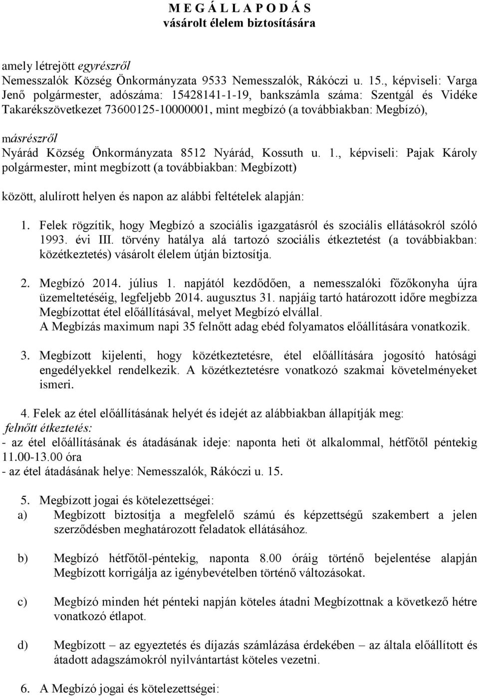 Község Önkormányzata 8512 Nyárád, Kossuth u. 1., képviseli: Pajak Károly polgármester, mint megbízott (a továbbiakban: Megbízott) között, alulírott helyen és napon az alábbi feltételek alapján: 1.