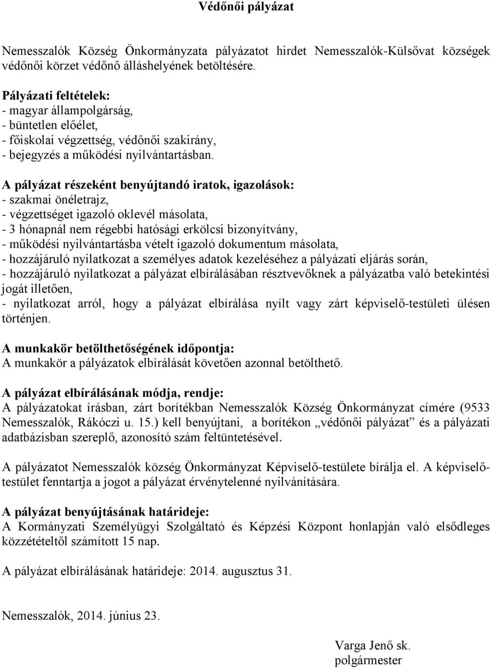 A pályázat részeként benyújtandó iratok, igazolások: - szakmai önéletrajz, - végzettséget igazoló oklevél másolata, - 3 hónapnál nem régebbi hatósági erkölcsi bizonyítvány, - működési nyilvántartásba