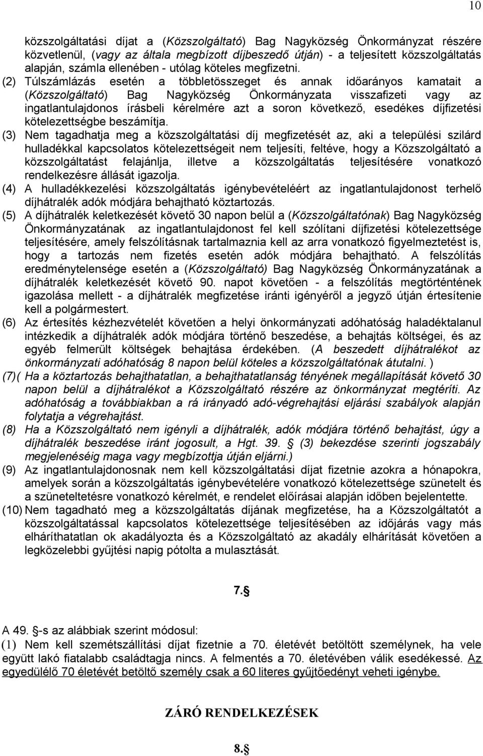 (2) Túlszámlázás esetén a többletösszeget és annak időarányos kamatait a (Közszolgáltató) Bag Nagyközség Önkormányzata visszafizeti vagy az ingatlantulajdonos írásbeli kérelmére azt a soron