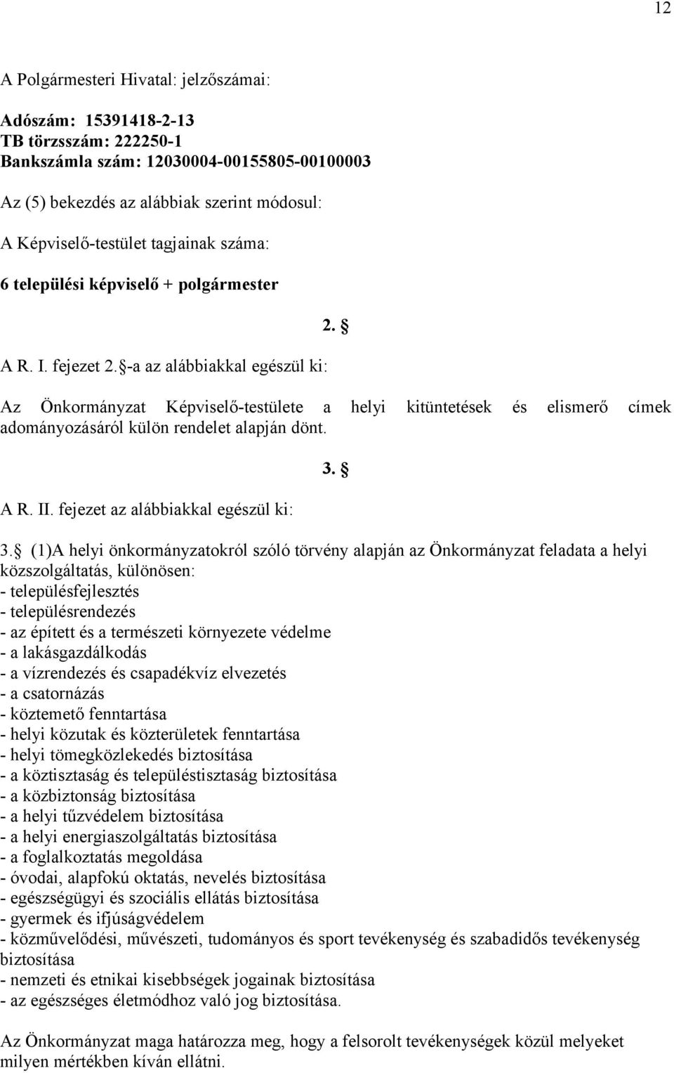 Az Önkormányzat Képviselő-testülete a helyi kitüntetések és elismerő címek adományozásáról külön rendelet alapján dönt. A R. II. fejezet az alábbiakkal egészül ki: 3.