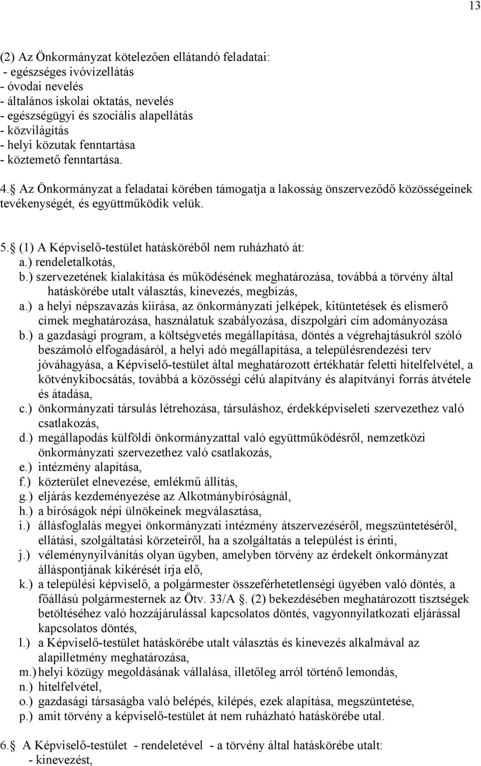 (1) A Képviselő-testület hatásköréből nem ruházható át: a.) rendeletalkotás, b.