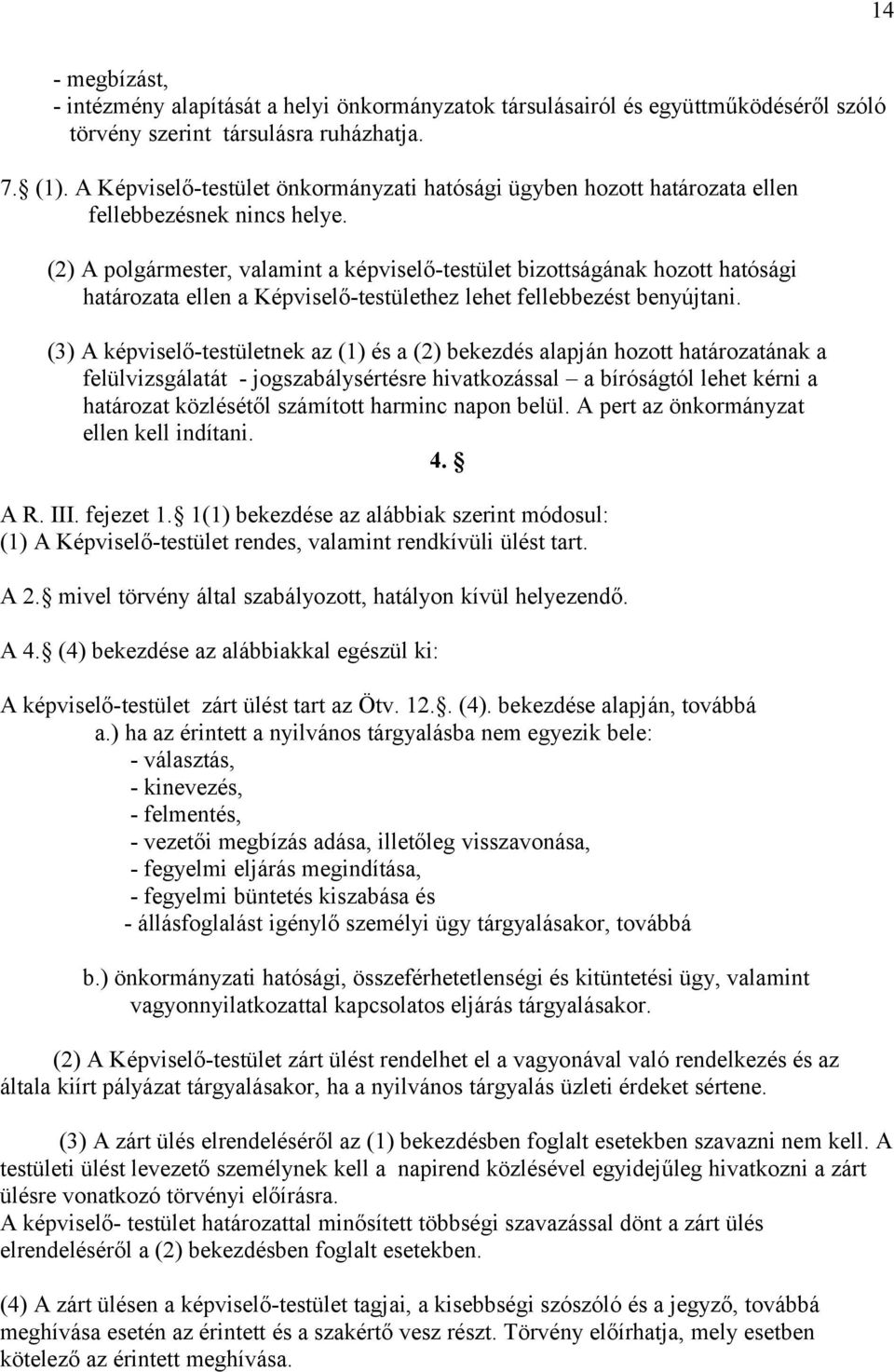 (2) A polgármester, valamint a képviselő-testület bizottságának hozott hatósági határozata ellen a Képviselő-testülethez lehet fellebbezést benyújtani.