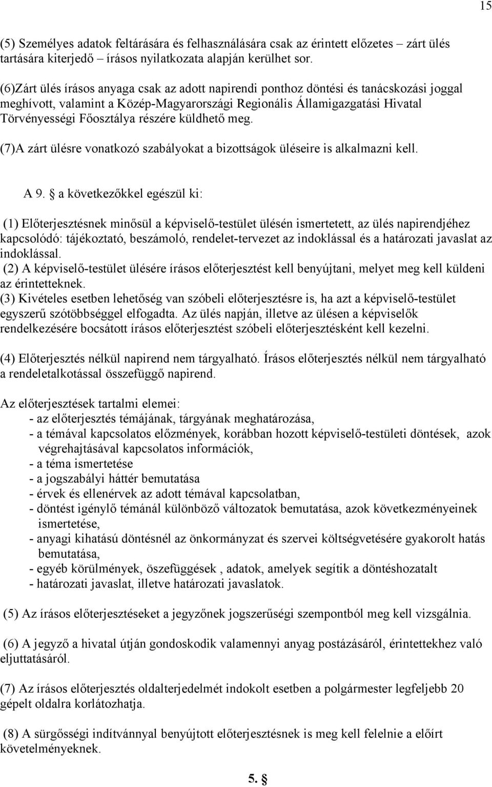 küldhető meg. (7)A zárt ülésre vonatkozó szabályokat a bizottságok üléseire is alkalmazni kell. A 9.