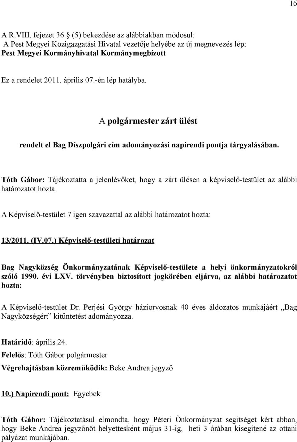 -én lép hatályba. A polgármester zárt ülést rendelt el Bag Díszpolgári cím adományozási napirendi pontja tárgyalásában.