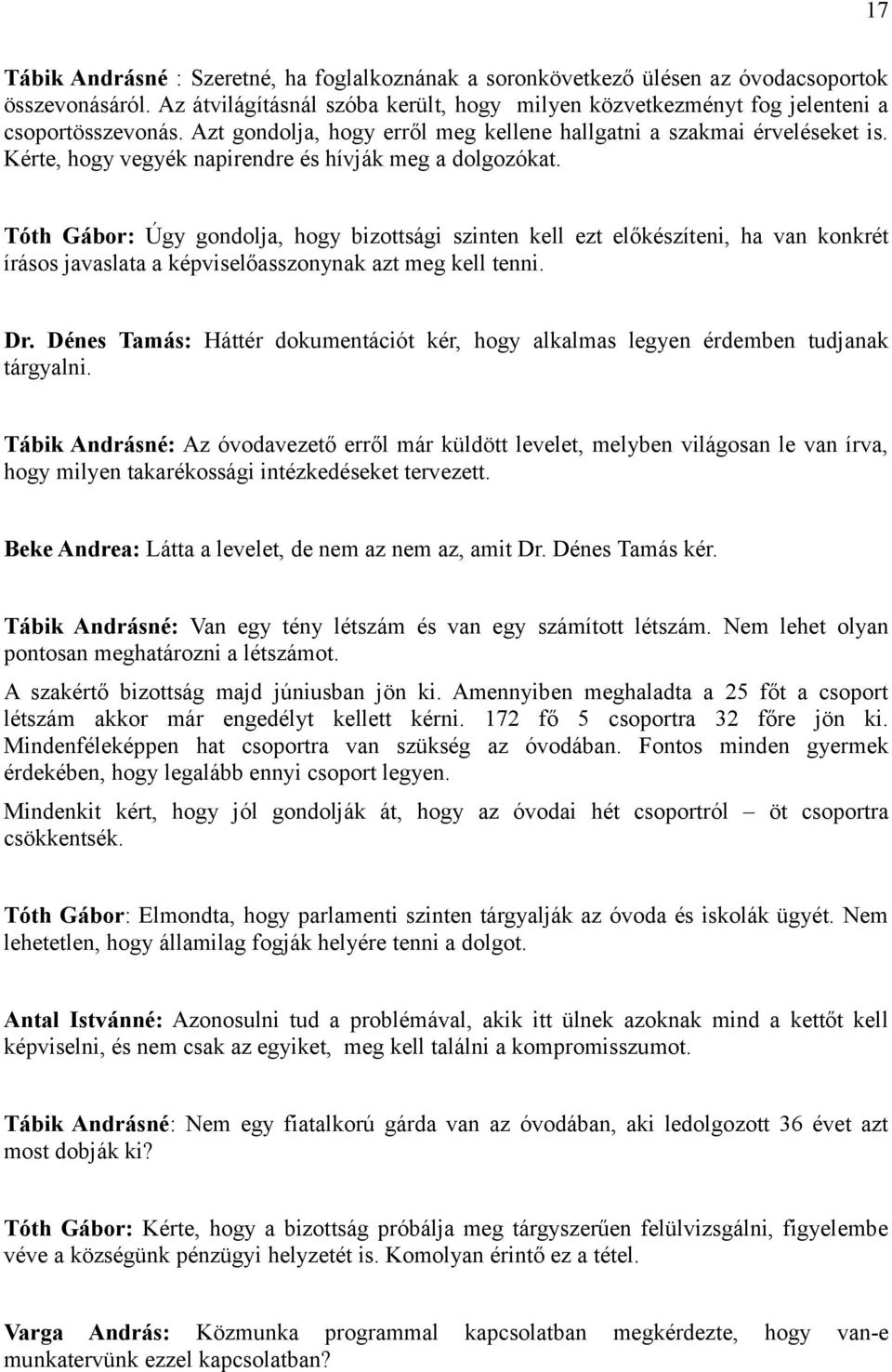 Tóth Gábor: Úgy gondolja, hogy bizottsági szinten kell ezt előkészíteni, ha van konkrét írásos javaslata a képviselőasszonynak azt meg kell tenni. Dr.