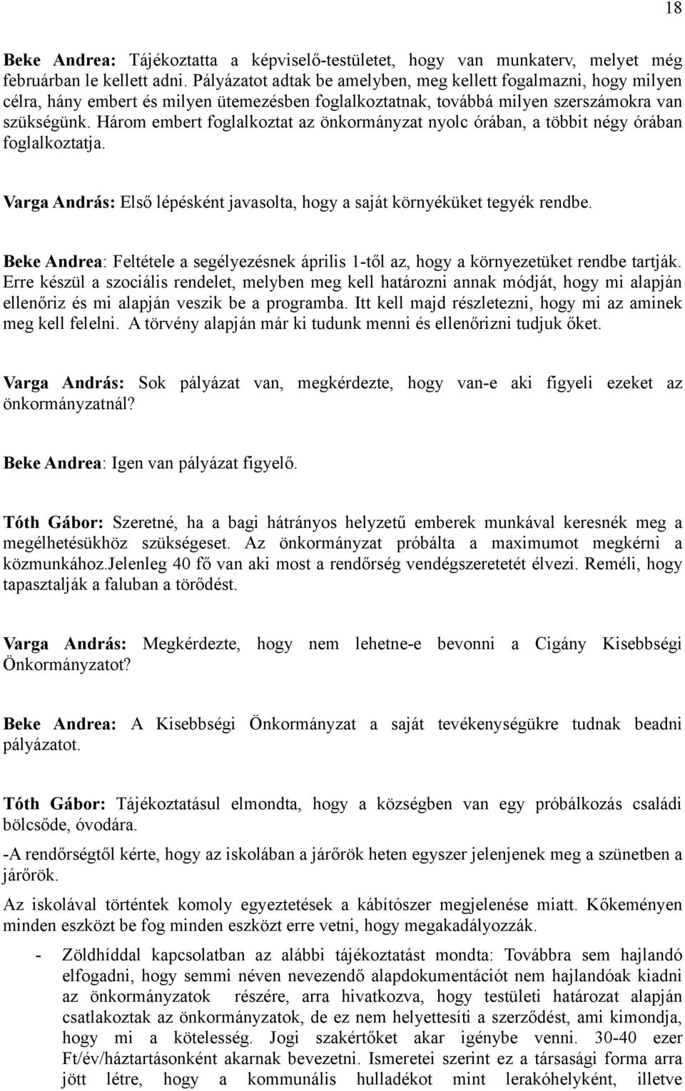 Három embert foglalkoztat az önkormányzat nyolc órában, a többit négy órában foglalkoztatja. Varga András: Első lépésként javasolta, hogy a saját környéküket tegyék rendbe.