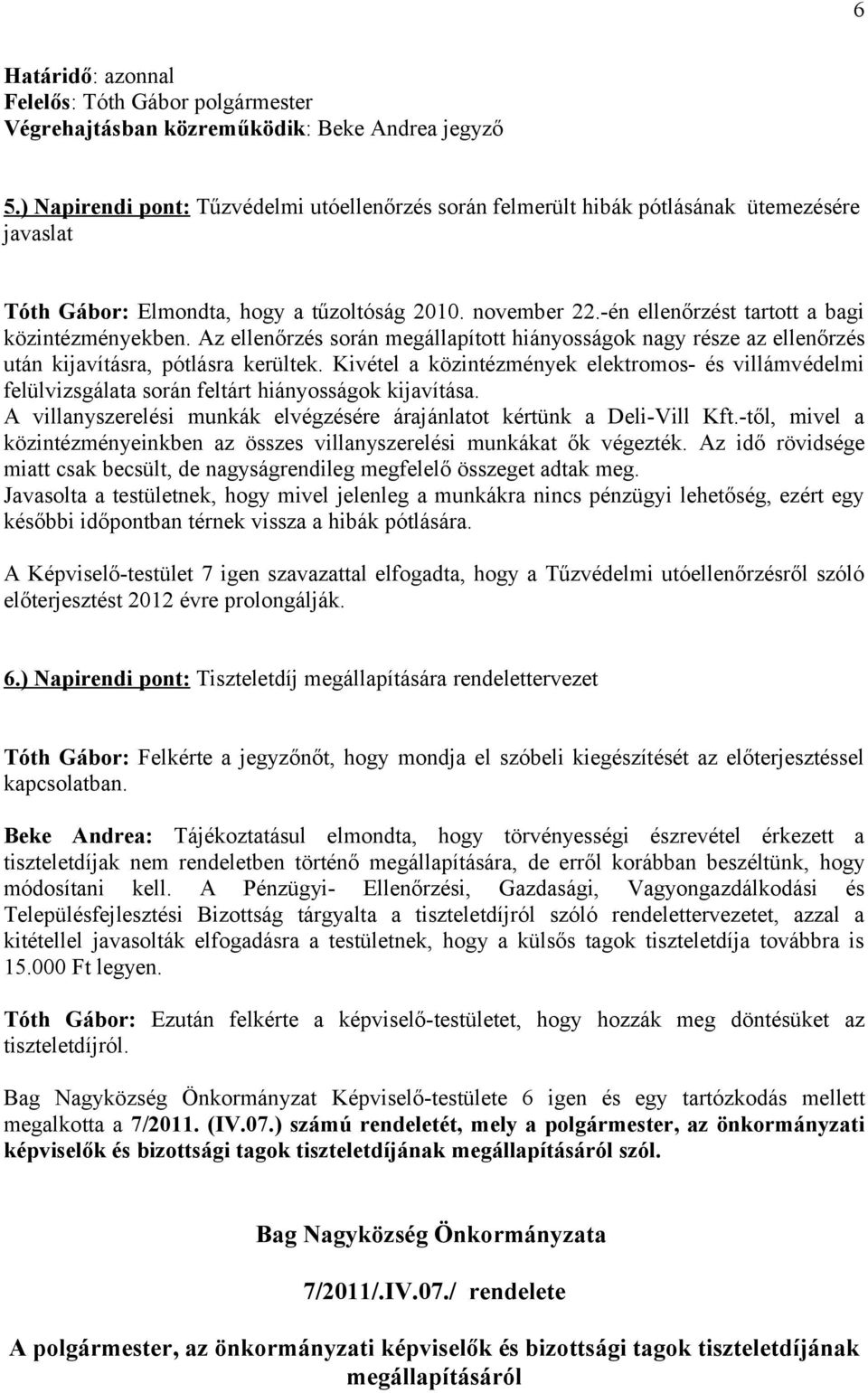 -én ellenőrzést tartott a bagi közintézményekben. Az ellenőrzés során megállapított hiányosságok nagy része az ellenőrzés után kijavításra, pótlásra kerültek.